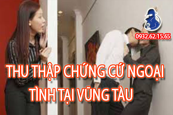 Dịch vụ thu thập chứng cứ ngoại tình chuyên nghiệp tại Vũng Tàu