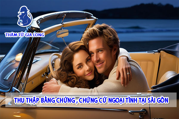 THU THẬP BẰNG CHỨNG CHỨNG CỨ NGOẠI TÌNH TẠI SÀI GÒN